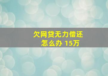 欠网贷无力偿还怎么办 15万